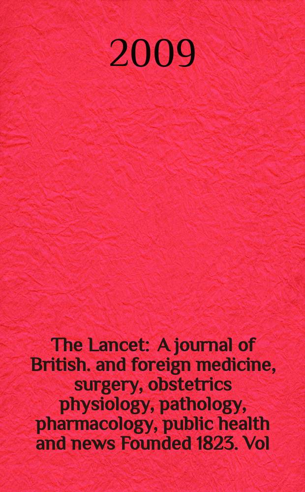 The Lancet : A journal of British. and foreign medicine, surgery, obstetrics physiology, pathology, pharmacology , public health and news Founded 1823. Vol. 373, № 9675
