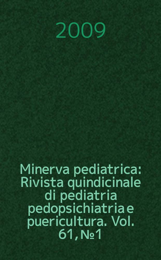 Minerva pediatrica : Rivista quindicinale di pediatria pedopsichiatria e puericultura. Vol. 61, № 1
