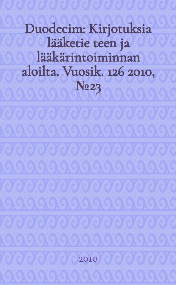 Duodecim : Kirjotuksia lääketie teen ja lääkärintoiminnan aloilta. Vuosik. 126 2010, № 23