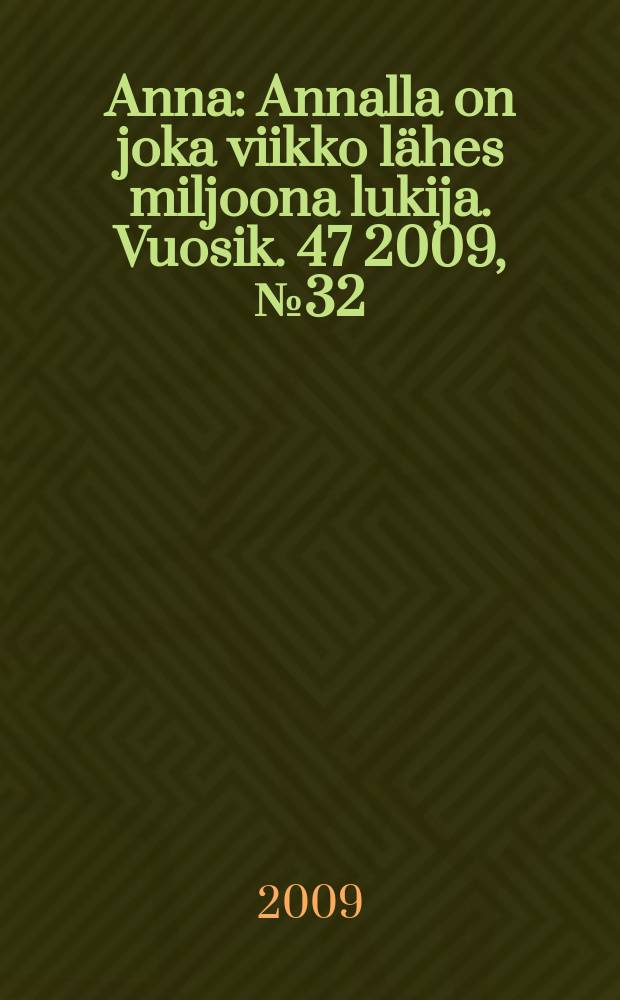 Anna : Annalla on joka viikko lähes miljoona lukija. Vuosik. 47 2009, № 32