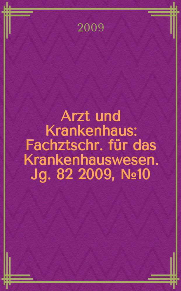 Arzt und Krankenhaus : Fachztschr. für das Krankenhauswesen. Jg. 82 2009, № 10