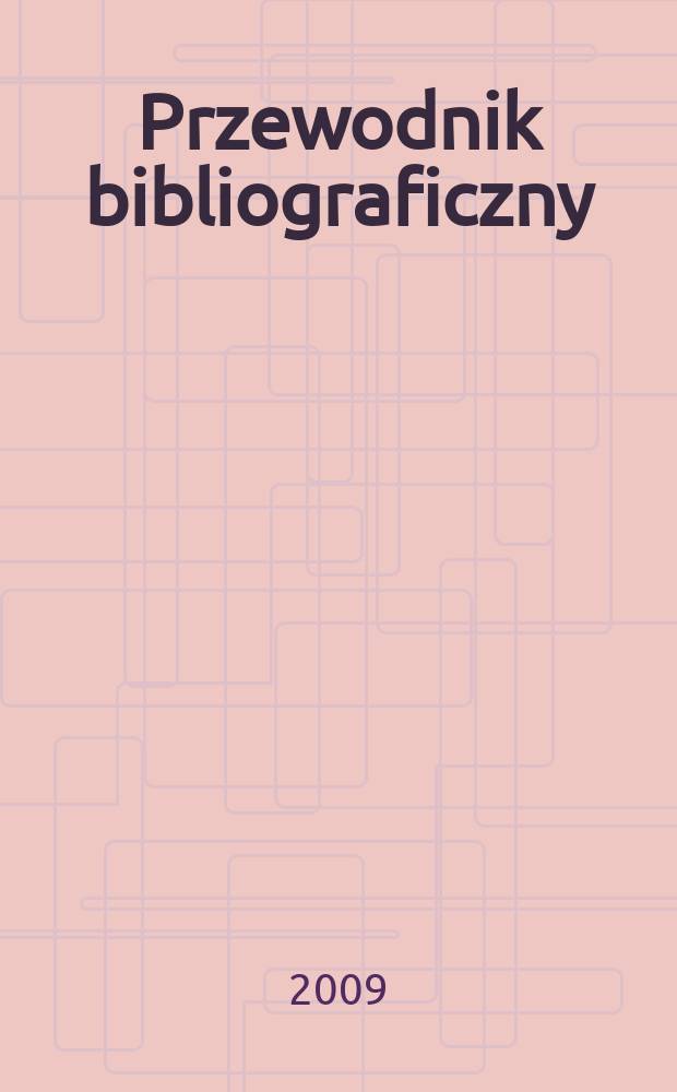 Przewodnik bibliograficzny : Urzędowy wykaz druków wyd. w Rzeczypospolitej Polskiej i poloniców zagranicznych, opracowany w Bibliotece narodowej. [Ser. 2], r. 65(77) 2009, № 41