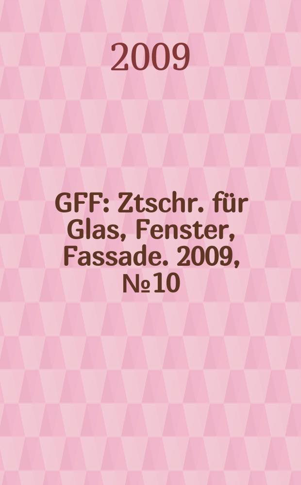GFF : Ztschr. für Glas, Fenster, Fassade. 2009, № 10