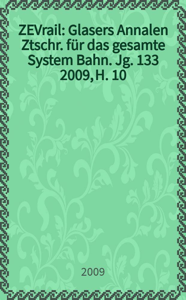 ZEVrail : Glasers Annalen Ztschr. für das gesamte System Bahn. Jg. 133 2009, H. 10