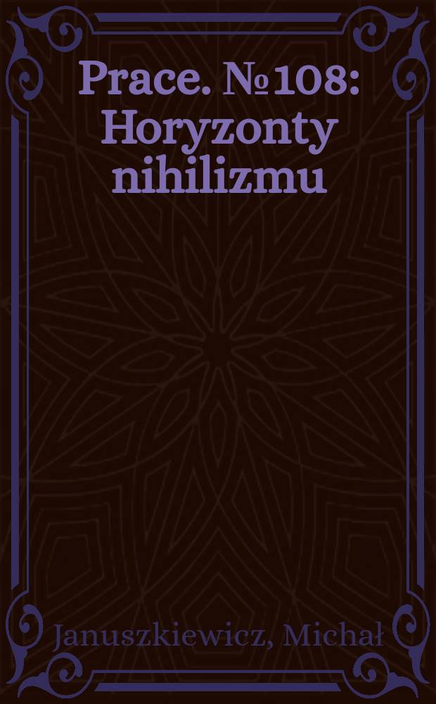 [Prace]. № 108 : Horyzonty nihilizmu = Горизонты нигилизма. Гомбрович, Боровский, Ружевич