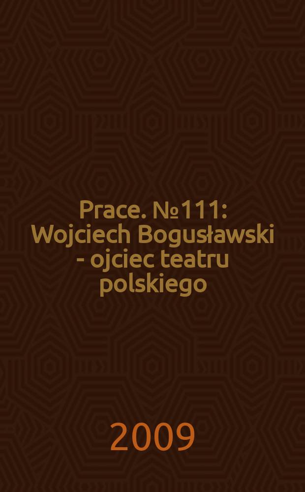 [Prace]. № 111 : Wojciech Bogusławski - ojciec teatru polskiego = Войцех Богуславский: отец польского театра