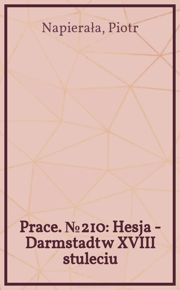 [Prace]. № 210 : Hesja - Darmstadt w XVIII stuleciu = Гессен-Дармштадт в 18 веке: великие властители малого государства