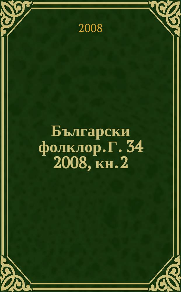 Български фолклор. Г. 34 2008, кн. 2 : Dance folklore - юбилейно = Юбилейный сборник.Танцевальный фольклор Болгарии