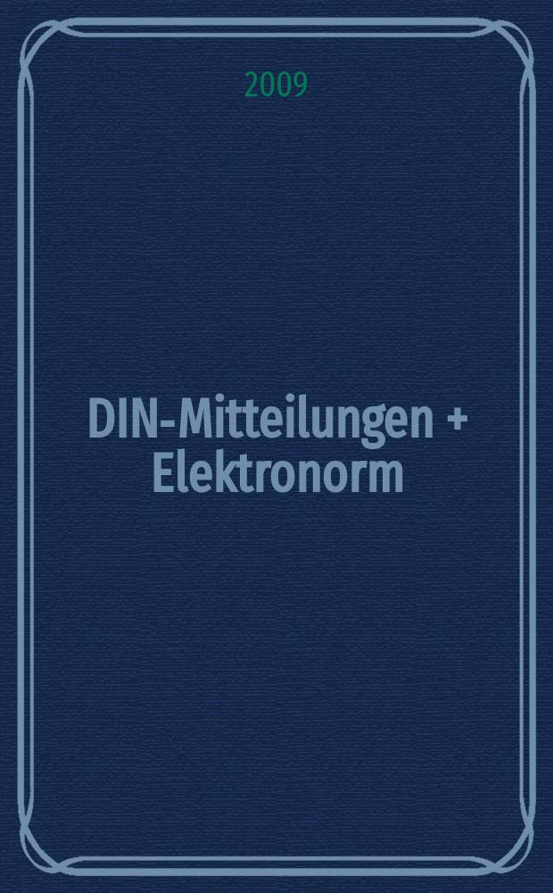 DIN-Mitteilungen + Elektronorm : Zentralorgan der deutschen Normung. Jg. 88 2009, H. 11