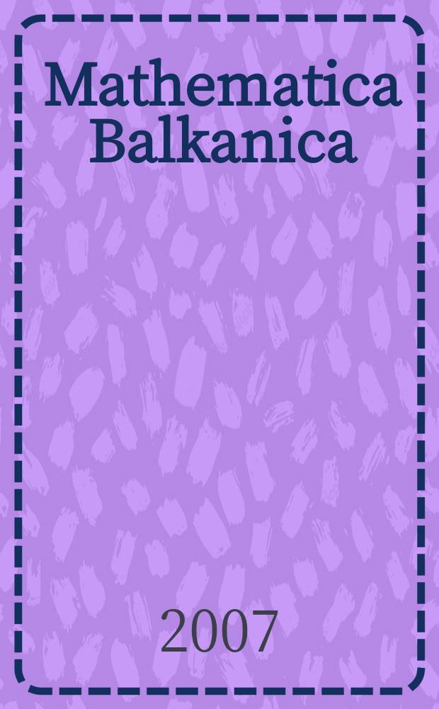 Mathematica Balkanica : A quart publ. by the Bulg. acad. of sciences - Nat. comm. for math. N.S., vol. 21, Fasc. 3/4