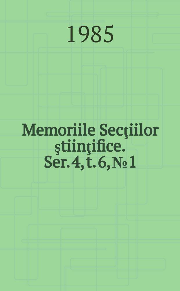 Memoriile Secţiilor ştiinţifice. Ser. 4, t. 6, № 1 : 1983