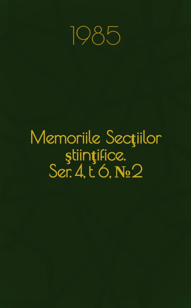Memoriile Secţiilor ştiinţifice. Ser. 4, t. 6, № 2 : 1983