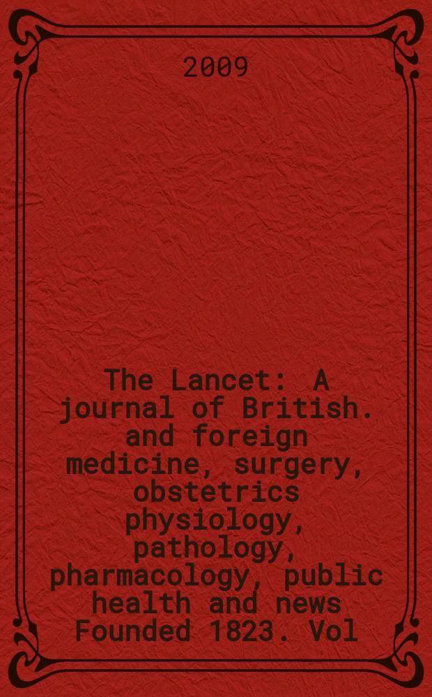 The Lancet : A journal of British. and foreign medicine, surgery, obstetrics physiology, pathology, pharmacology , public health and news Founded 1823. Vol. 373, № 9679