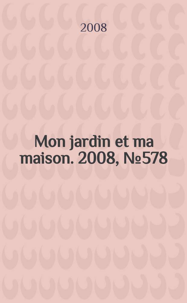 Mon jardin et ma maison. 2008, № 578