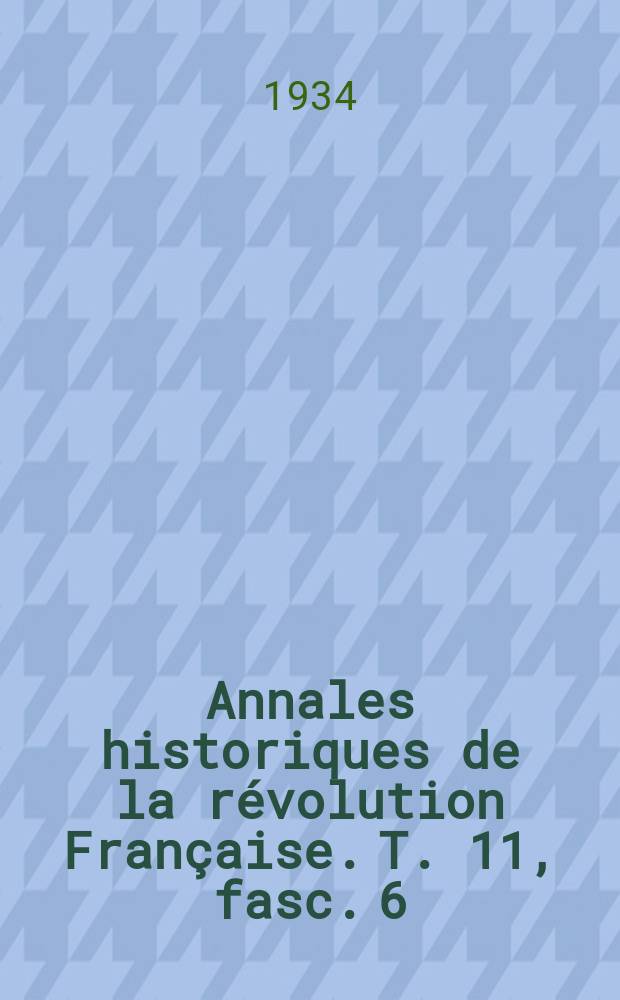 Annales historiques de la révolution Française. T. 11, fasc. 6