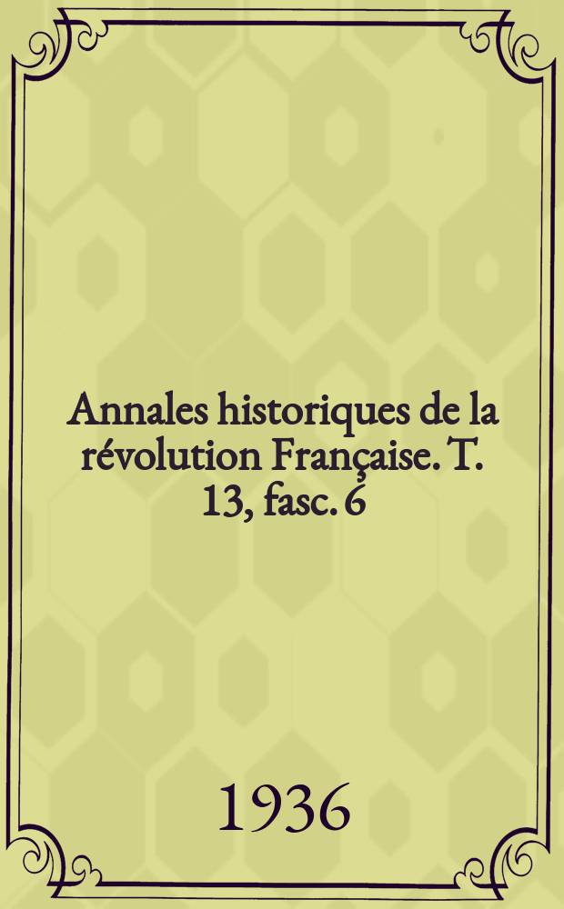Annales historiques de la révolution Française. T. 13, fasc. 6
