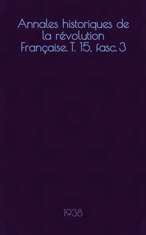 Annales historiques de la révolution Française. T. 15, fasc. 3