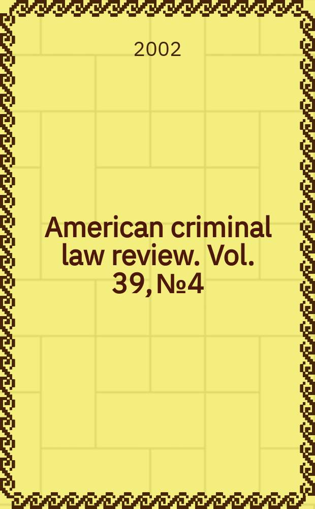 American criminal law review. Vol. 39, № 4
