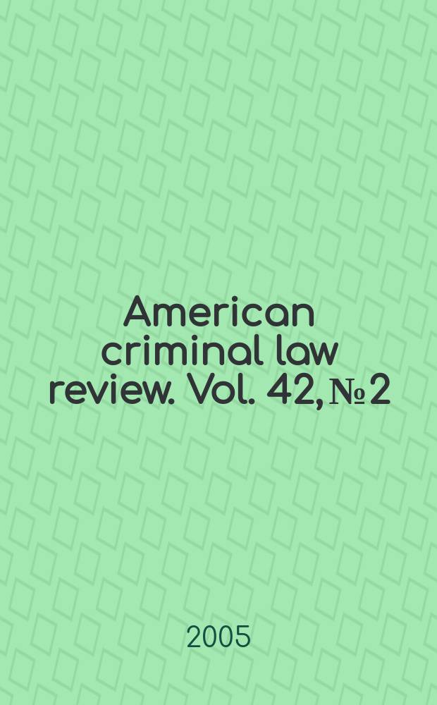 American criminal law review. Vol. 42, № 2