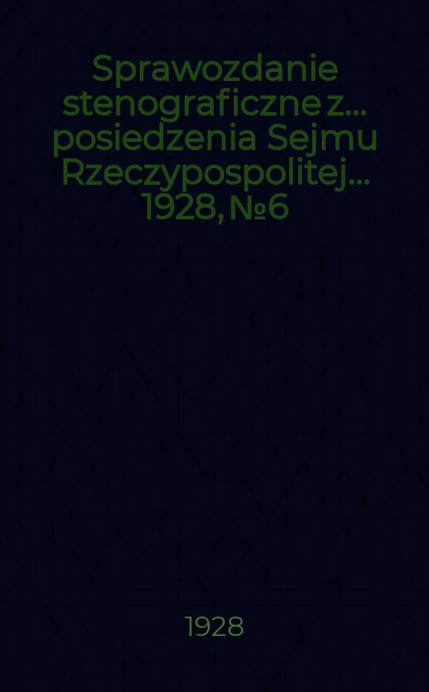 Sprawozdanie stenograficzne z ... posiedzenia Sejmu Rzeczypospolitej ... 1928, №6