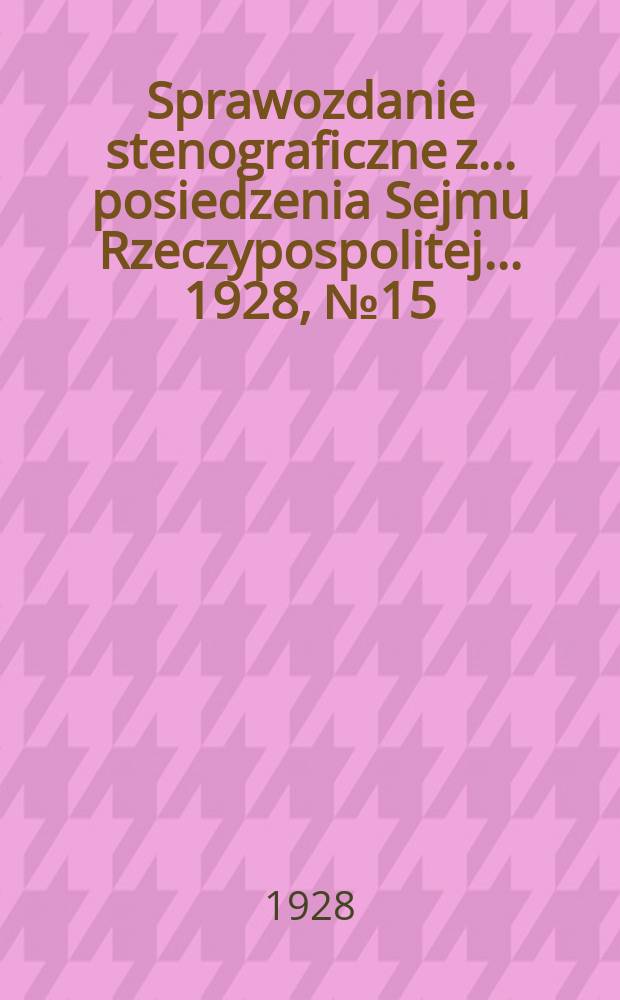 Sprawozdanie stenograficzne z ... posiedzenia Sejmu Rzeczypospolitej ... 1928, №15