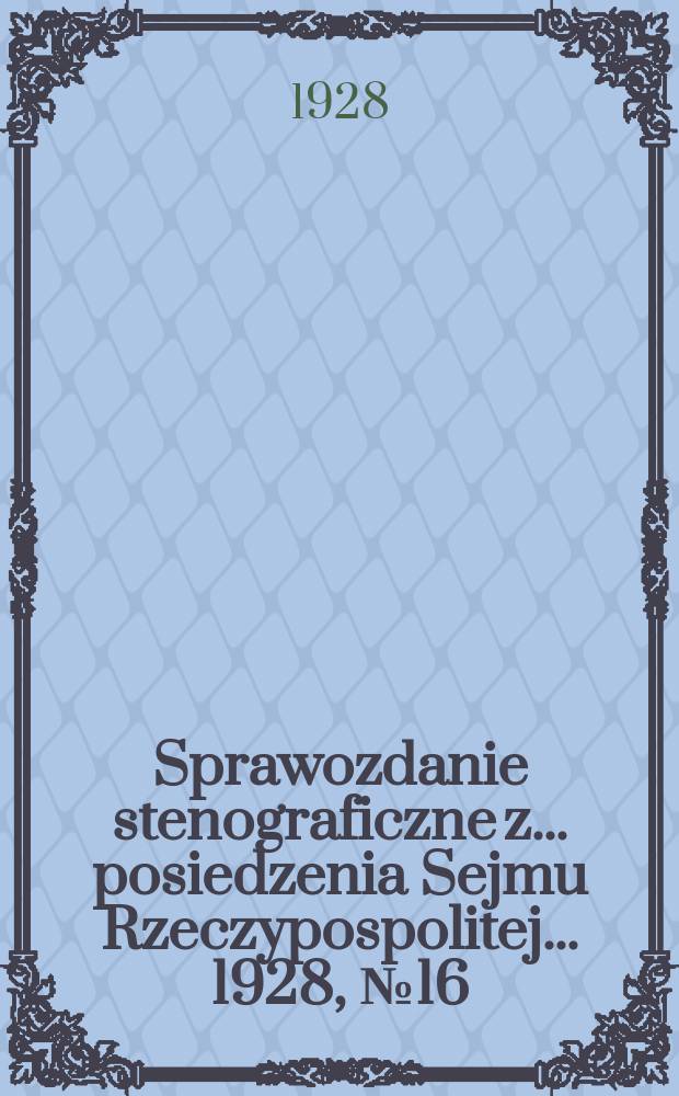 Sprawozdanie stenograficzne z ... posiedzenia Sejmu Rzeczypospolitej ... 1928, №16