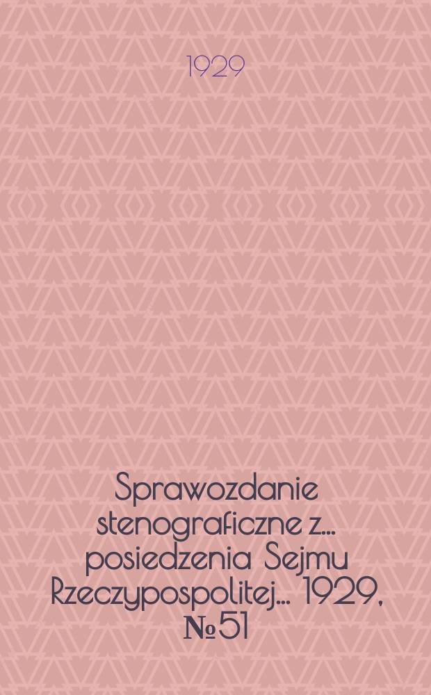 Sprawozdanie stenograficzne z ... posiedzenia Sejmu Rzeczypospolitej ... 1929, №51