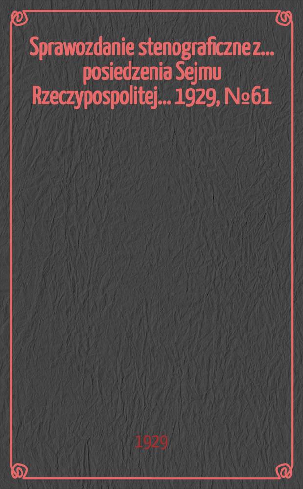 Sprawozdanie stenograficzne z ... posiedzenia Sejmu Rzeczypospolitej ... 1929, №61