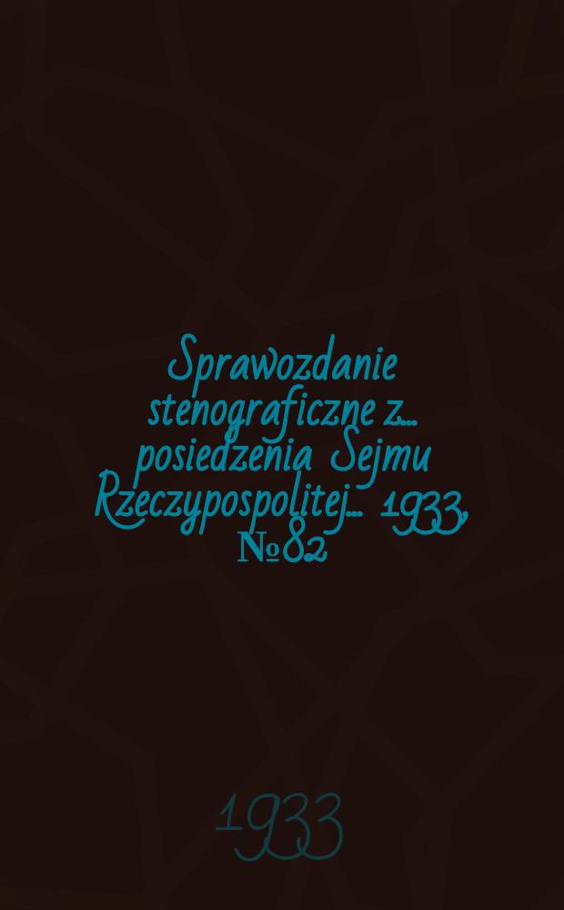 Sprawozdanie stenograficzne z ... posiedzenia Sejmu Rzeczypospolitej ... 1933, №82