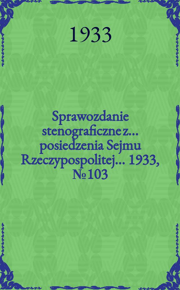 Sprawozdanie stenograficzne z ... posiedzenia Sejmu Rzeczypospolitej ... 1933, №103