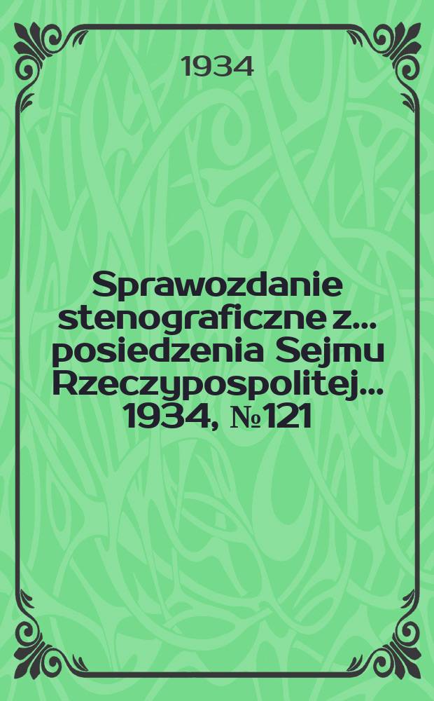 Sprawozdanie stenograficzne z ... posiedzenia Sejmu Rzeczypospolitej ... 1934, №121