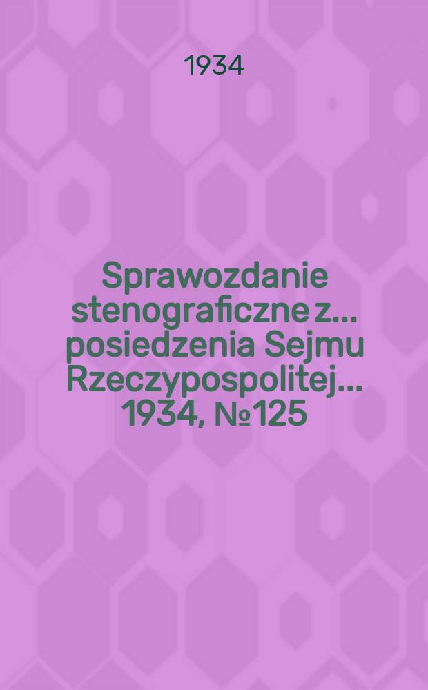 Sprawozdanie stenograficzne z ... posiedzenia Sejmu Rzeczypospolitej ... 1934, №125