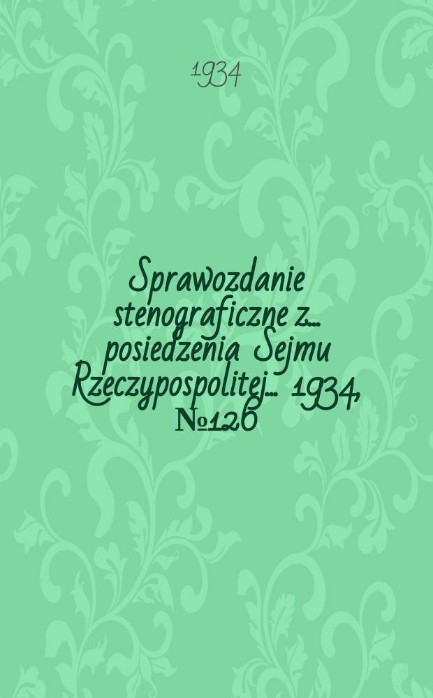 Sprawozdanie stenograficzne z ... posiedzenia Sejmu Rzeczypospolitej ... 1934, №126