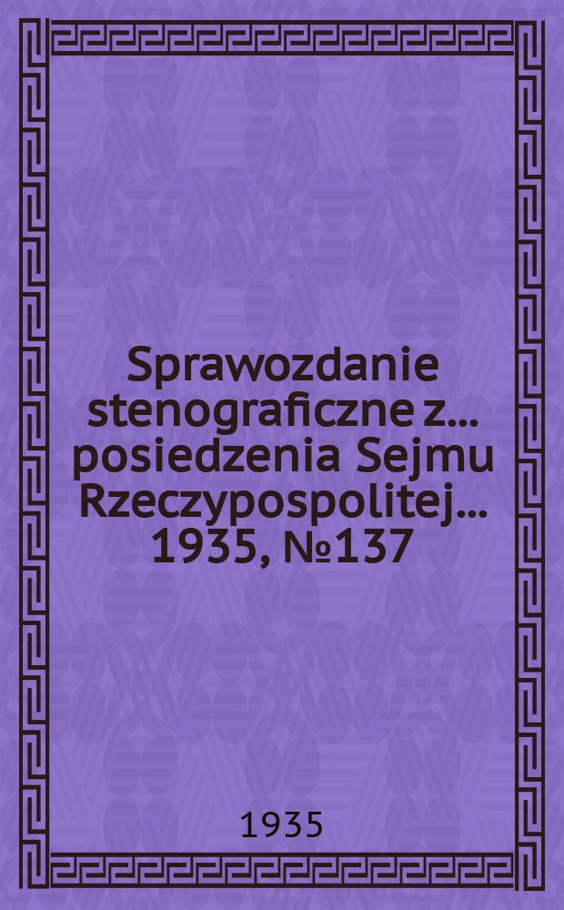 Sprawozdanie stenograficzne z ... posiedzenia Sejmu Rzeczypospolitej ... 1935, №137