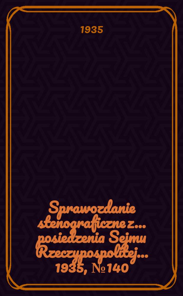 Sprawozdanie stenograficzne z ... posiedzenia Sejmu Rzeczypospolitej ... 1935, №140