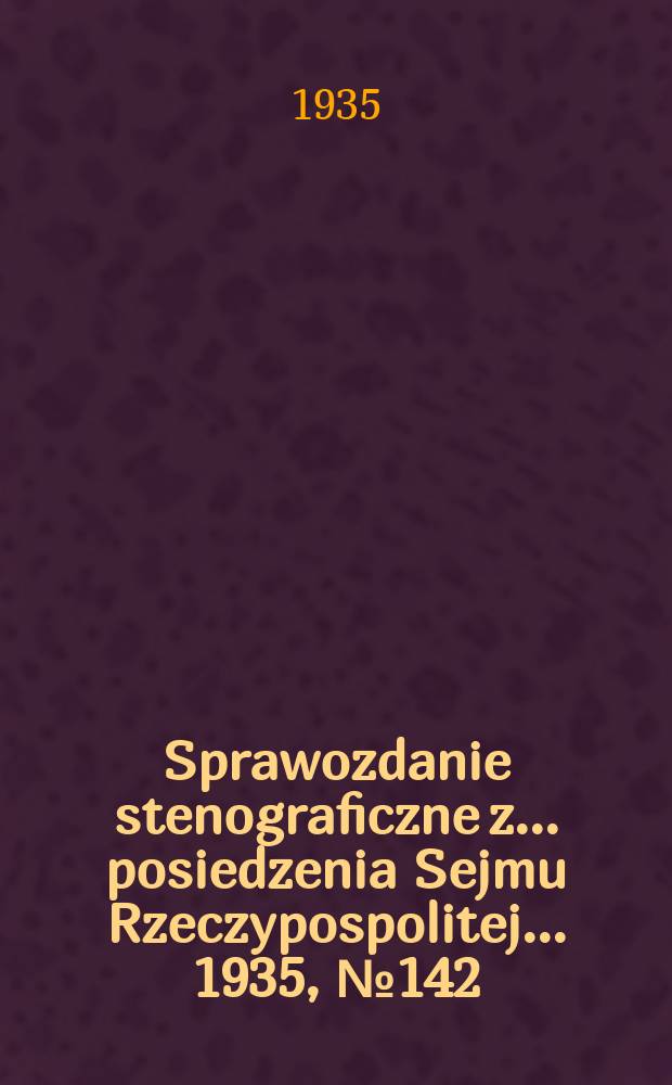 Sprawozdanie stenograficzne z ... posiedzenia Sejmu Rzeczypospolitej ... 1935, №142