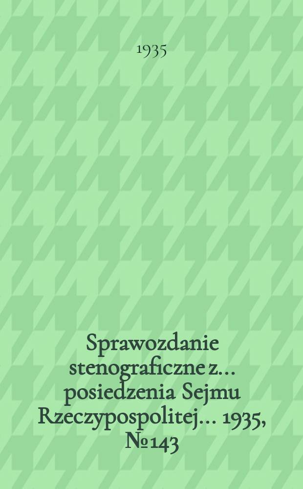 Sprawozdanie stenograficzne z ... posiedzenia Sejmu Rzeczypospolitej ... 1935, №143
