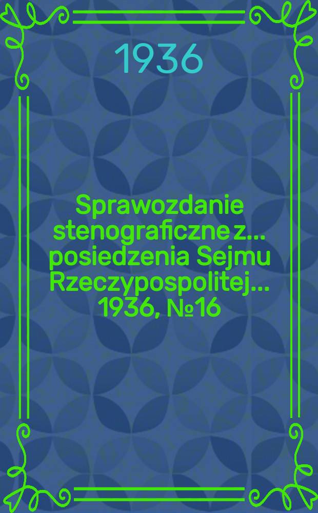 Sprawozdanie stenograficzne z ... posiedzenia Sejmu Rzeczypospolitej ... 1936, №16