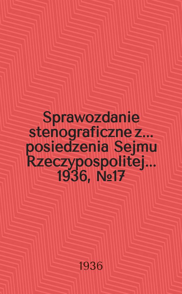 Sprawozdanie stenograficzne z ... posiedzenia Sejmu Rzeczypospolitej ... 1936, №17