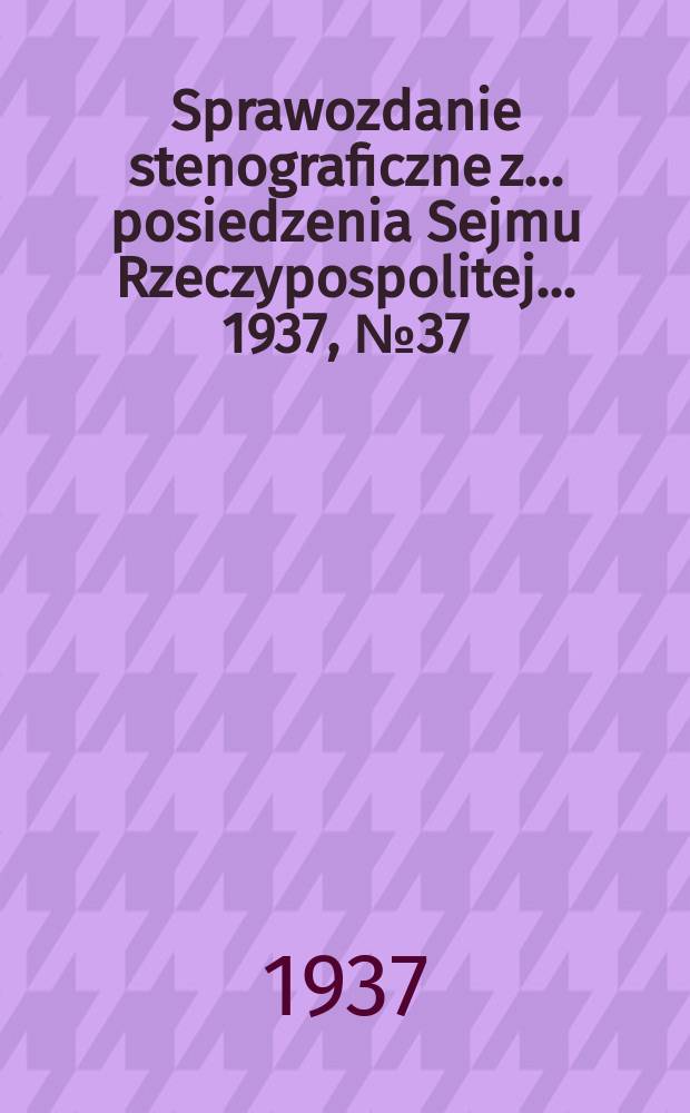 Sprawozdanie stenograficzne z ... posiedzenia Sejmu Rzeczypospolitej ... 1937, №37