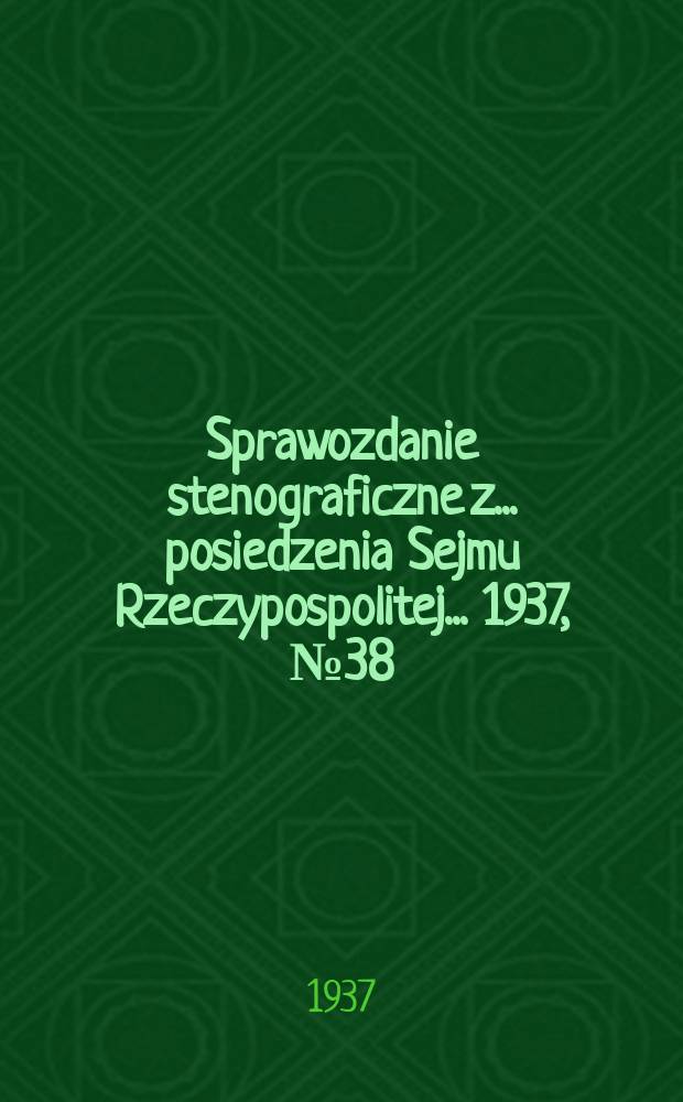 Sprawozdanie stenograficzne z ... posiedzenia Sejmu Rzeczypospolitej ... 1937, №38