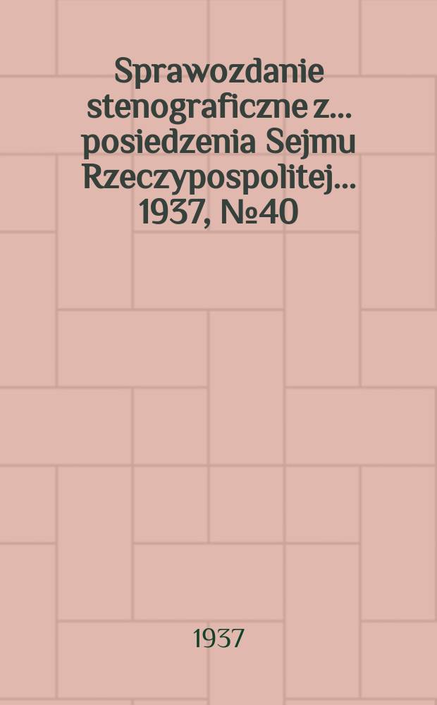 Sprawozdanie stenograficzne z ... posiedzenia Sejmu Rzeczypospolitej ... 1937, №40