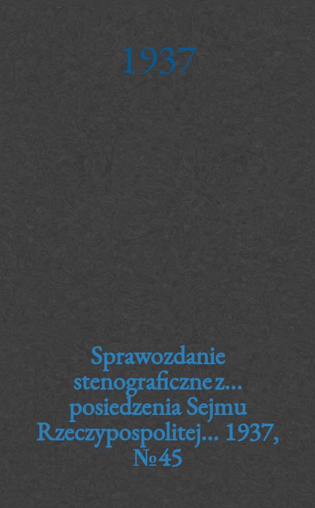 Sprawozdanie stenograficzne z ... posiedzenia Sejmu Rzeczypospolitej ... 1937, №45