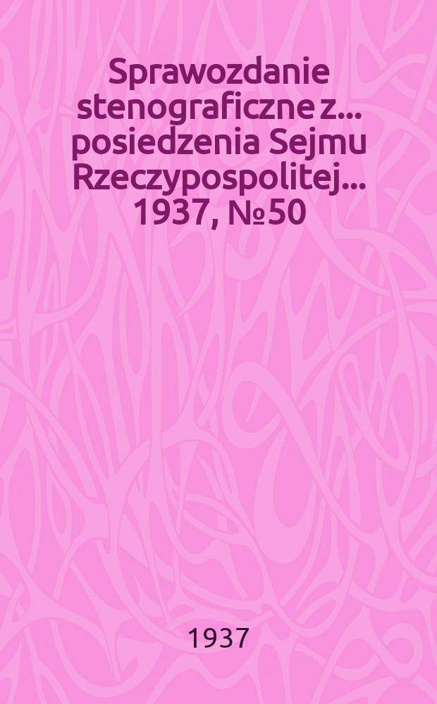 Sprawozdanie stenograficzne z ... posiedzenia Sejmu Rzeczypospolitej ... 1937, №50