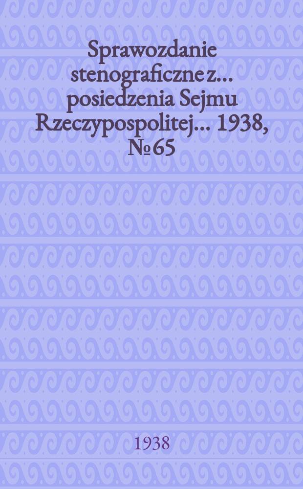 Sprawozdanie stenograficzne z ... posiedzenia Sejmu Rzeczypospolitej ... 1938, №65