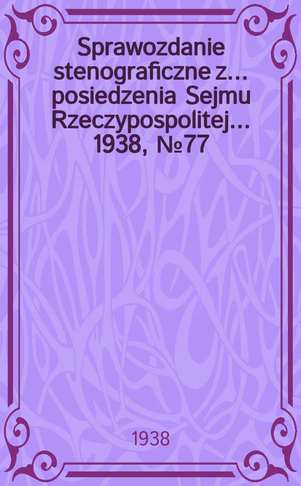 Sprawozdanie stenograficzne z ... posiedzenia Sejmu Rzeczypospolitej ... 1938, №77