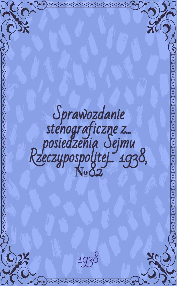 Sprawozdanie stenograficzne z ... posiedzenia Sejmu Rzeczypospolitej ... 1938, №82