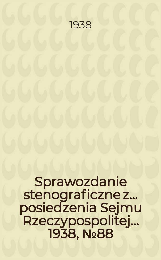 Sprawozdanie stenograficzne z ... posiedzenia Sejmu Rzeczypospolitej ... 1938, №88