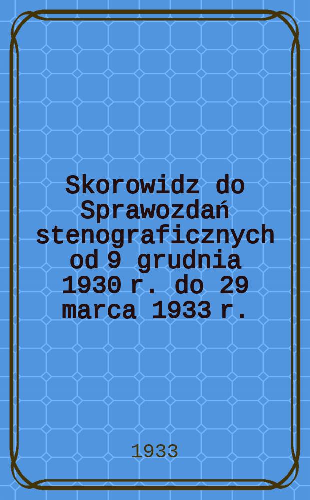 Skorowidz do Sprawozdań stenograficznych od 9 grudnia 1930 r. do 29 marca 1933 r.