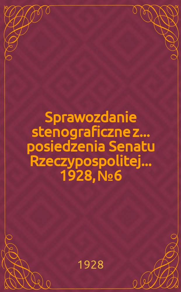 Sprawozdanie stenograficzne z ... posiedzenia Senatu Rzeczypospolitej ... 1928, №6